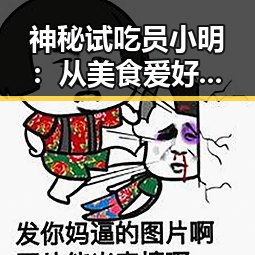 神秘试吃员小明：从美食爱好者到网络红人