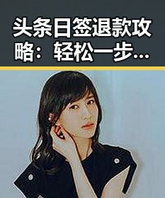 头条日签退款攻略：轻松一步搞定你的烦恼